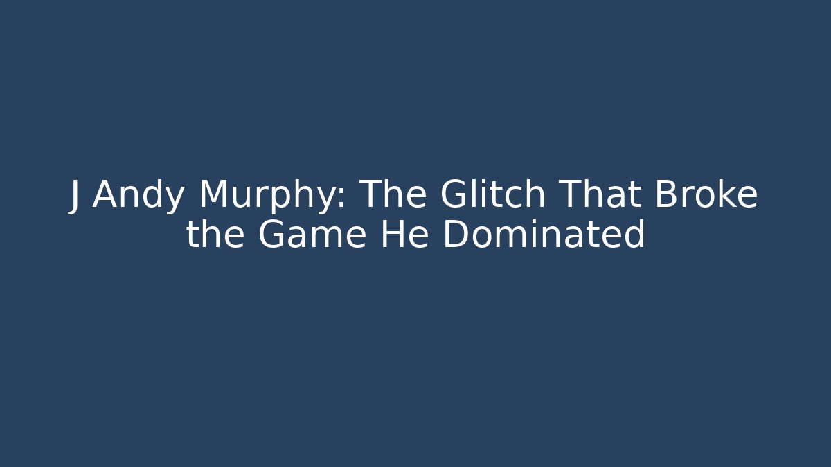 J Andy Murphy: The Glitch That Broke the Game He Dominated