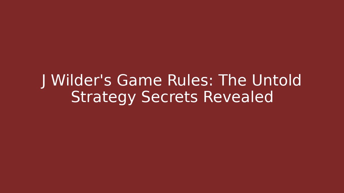 J Wilder's Game Rules: The Untold Strategy Secrets Revealed