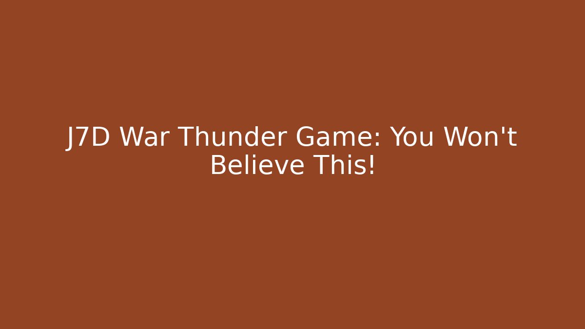 J7D War Thunder Game: You Won't Believe This!