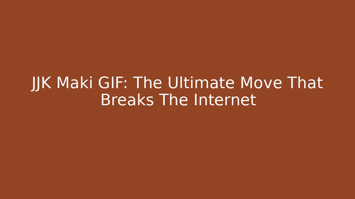 JJK Maki GIF: The Ultimate Move That Breaks The Internet