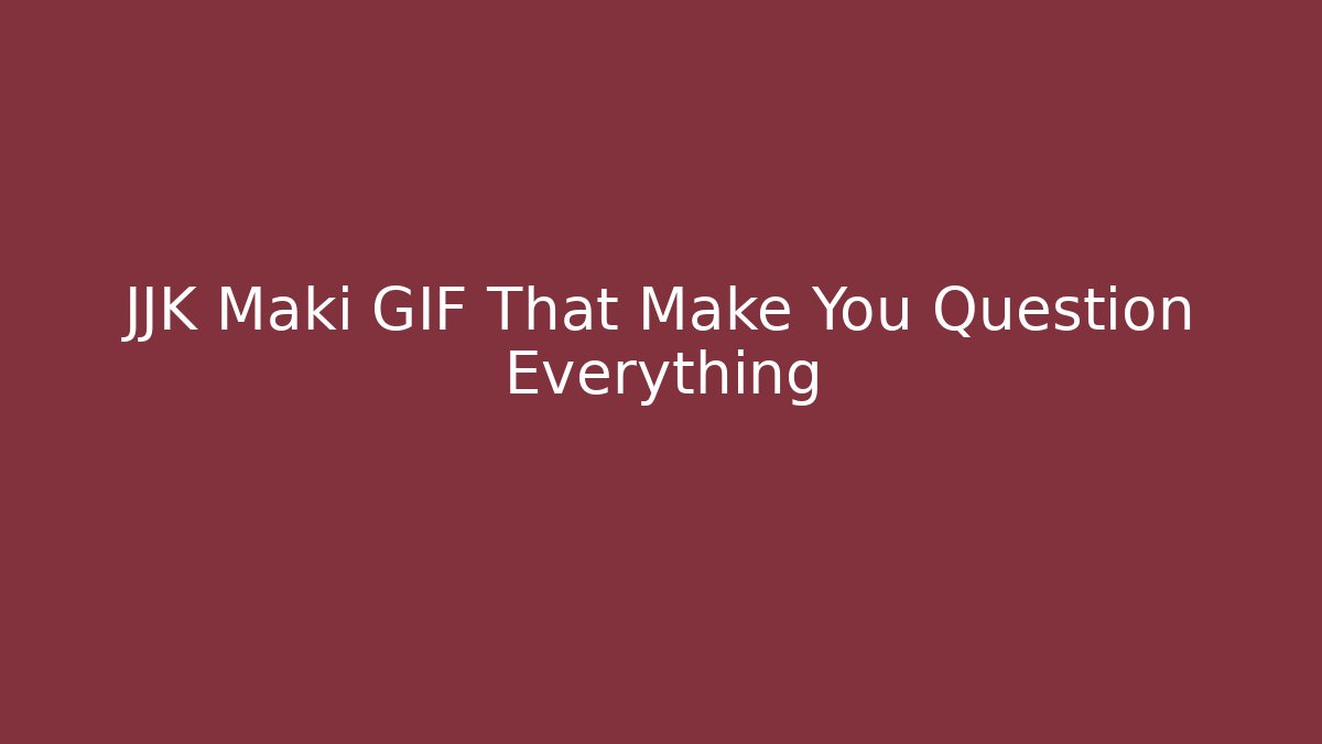 JJK Maki GIF That Make You Question Everything - Create More Assets