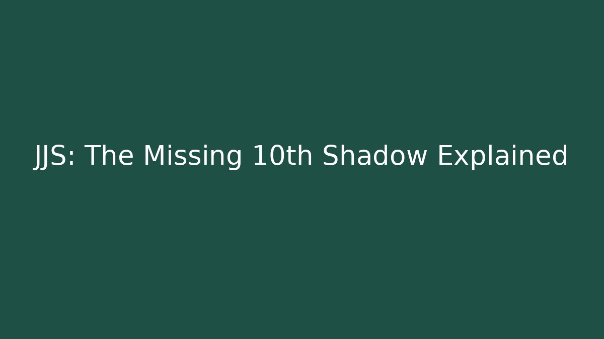 JJS: The Missing 10th Shadow Explained