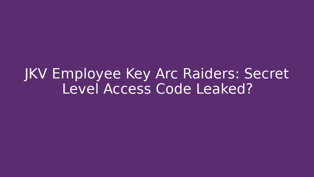 JKV Employee Key Arc Raiders: Secret Level Access Code Leaked?