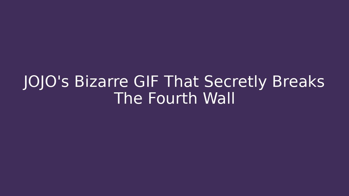 JOJO's Bizarre GIF That Secretly Breaks The Fourth Wall