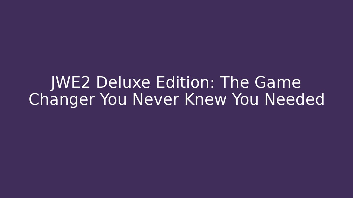 JWE2 Deluxe Edition: The Game Changer You Never Knew You Needed