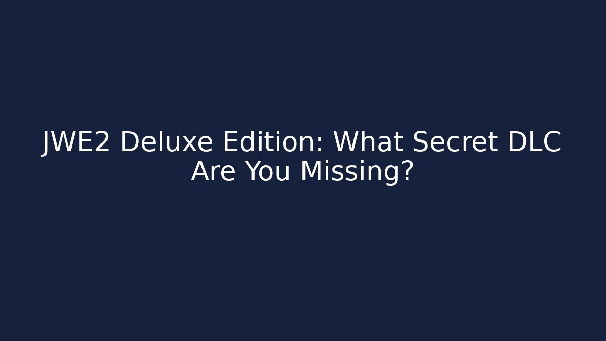 JWE2 Deluxe Edition: What Secret DLC Are You Missing?