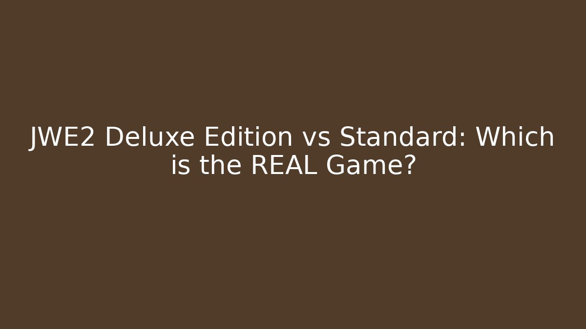 JWE2 Deluxe Edition vs Standard: Which is the REAL Game?