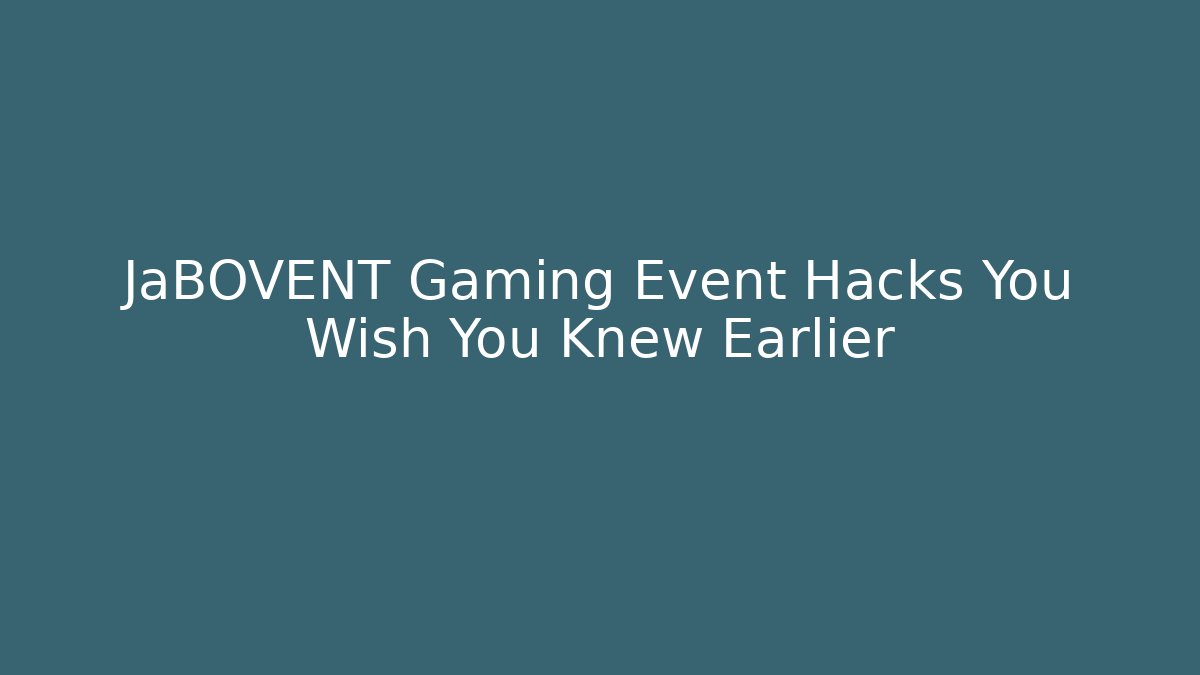 JaBOVENT Gaming Event Hacks You Wish You Knew Earlier