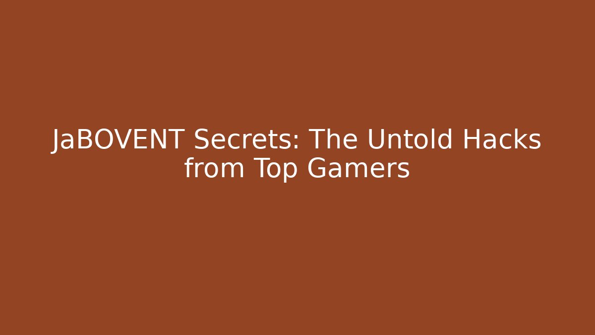 JaBOVENT Secrets: The Untold Hacks from Top Gamers
