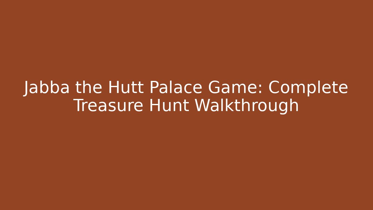 Jabba the Hutt Palace Game: Complete Treasure Hunt Walkthrough