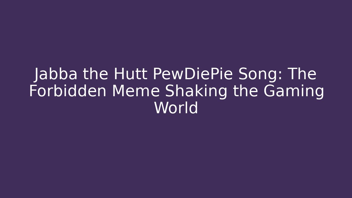 Jabba the Hutt PewDiePie Song: The Forbidden Meme Shaking the Gaming World