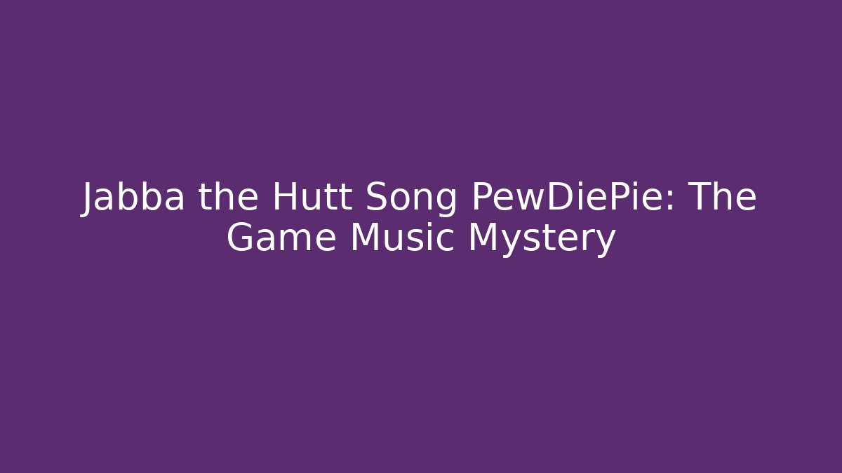Jabba the Hutt Song PewDiePie: The Game Music Mystery