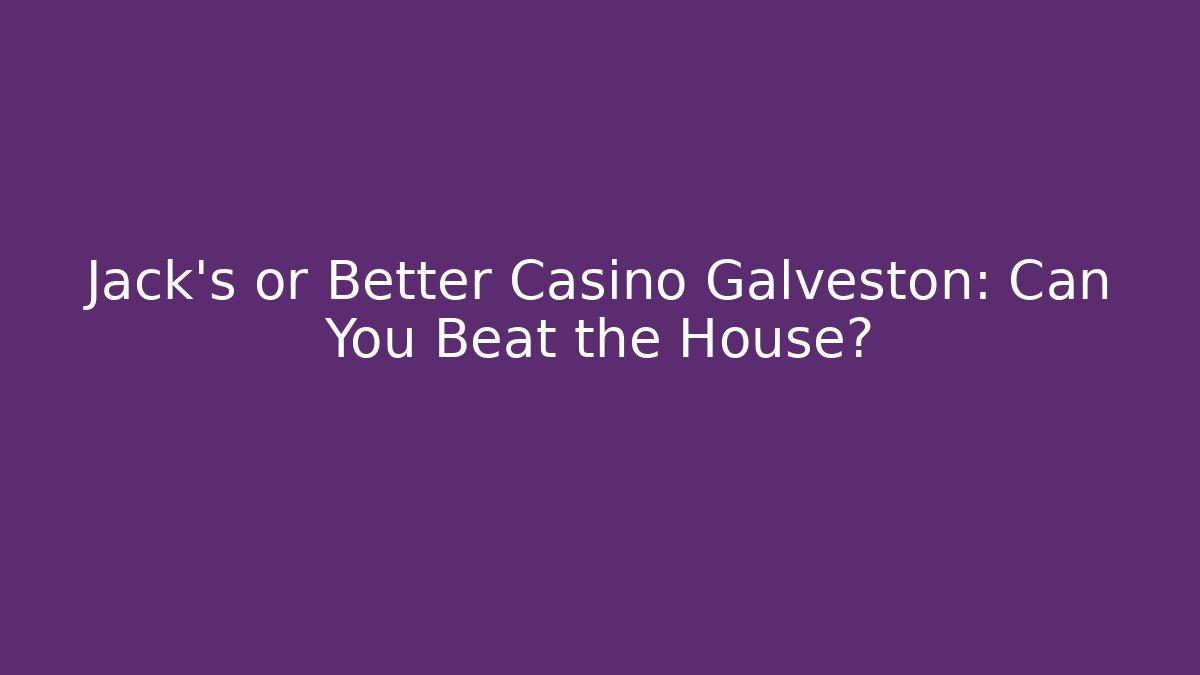 Jack's or Better Casino Galveston: Can You Beat the House?