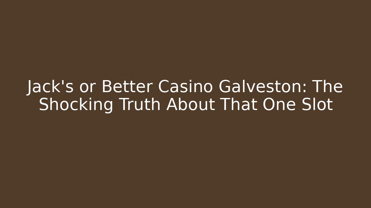 Jack's or Better Casino Galveston: The Shocking Truth About That One Slot