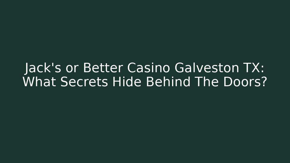 Jack's or Better Casino Galveston TX: What Secrets Hide Behind The Doors?