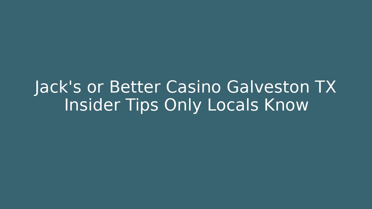 Jack's or Better Casino Galveston TX Insider Tips Only Locals Know