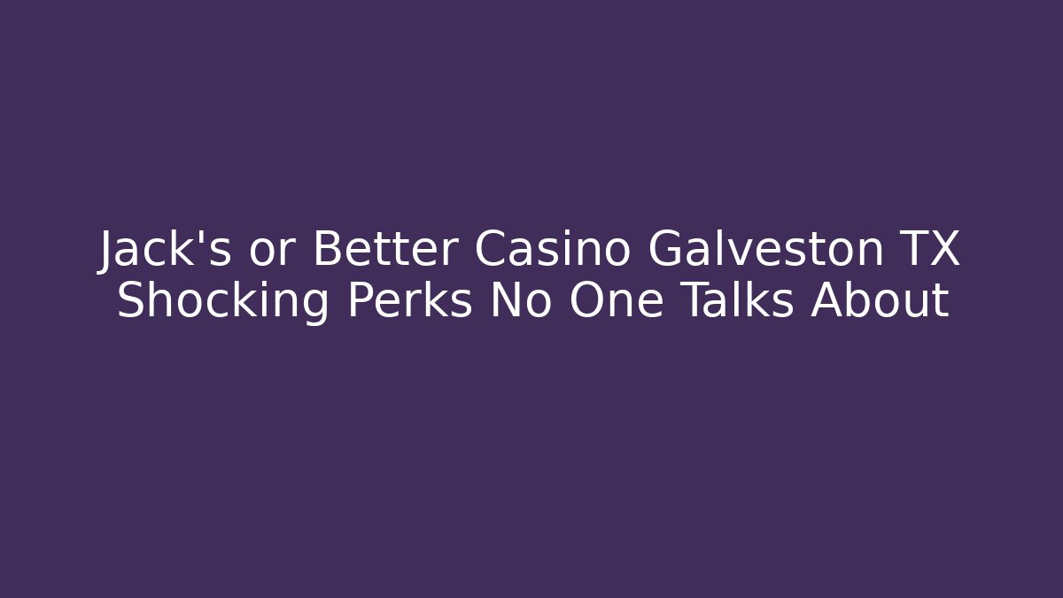 Jack's or Better Casino Galveston TX Shocking Perks No One Talks About