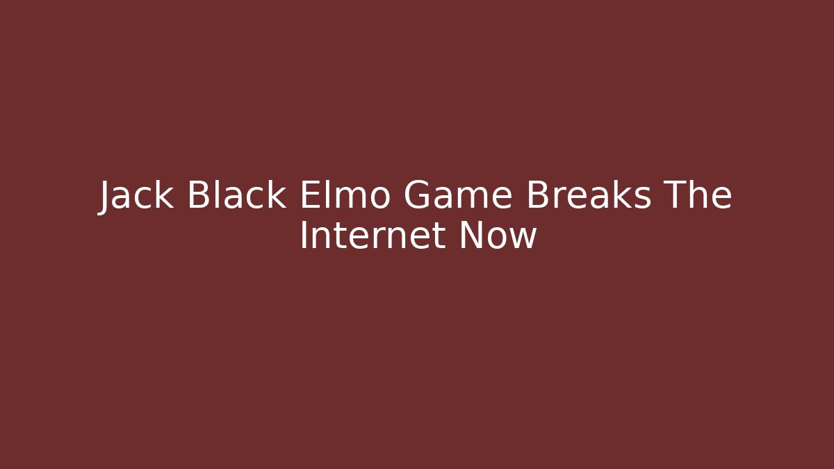 Jack Black Elmo Game Breaks The Internet Now - Create More Assets