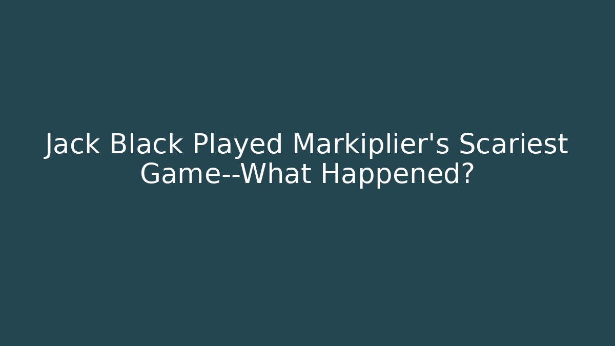Jack Black Played Markiplier's Scariest Game—What Happened?