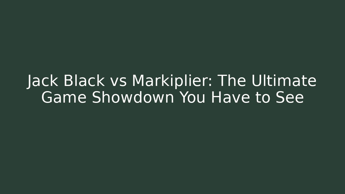Jack Black vs Markiplier: The Ultimate Game Showdown You Have to See