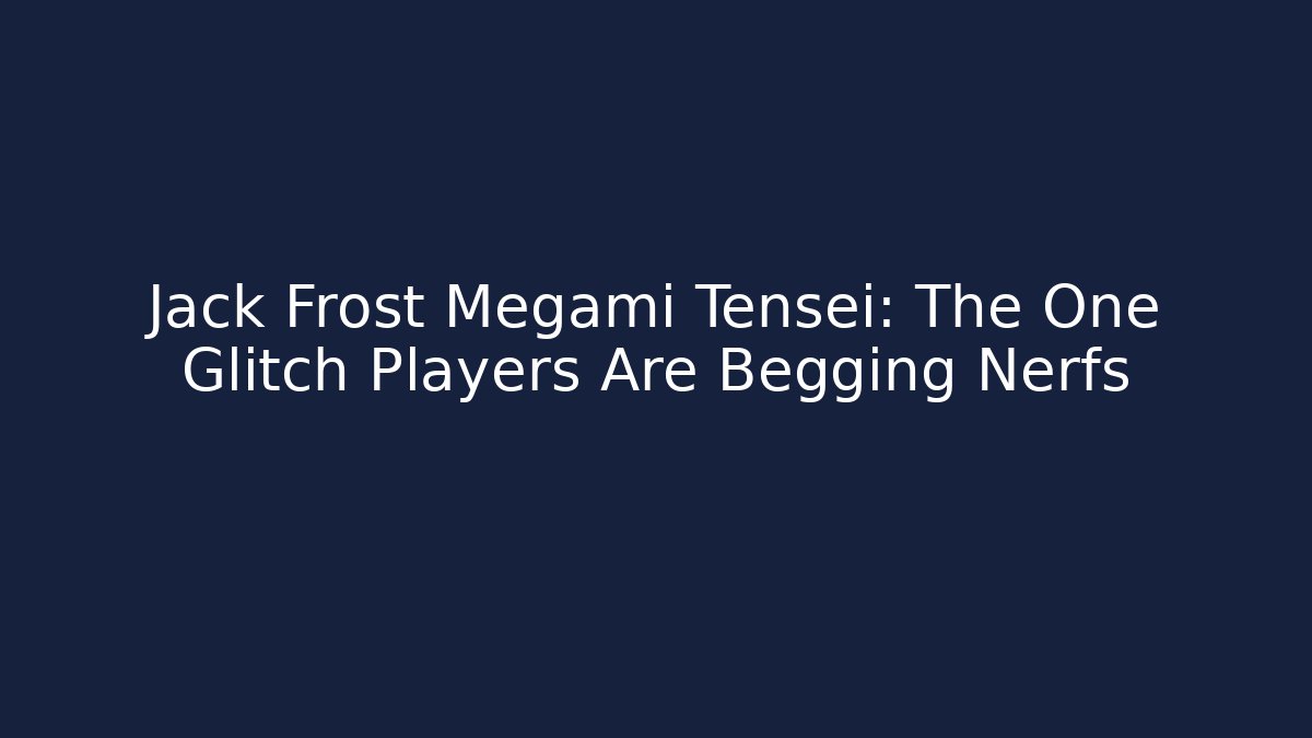 Jack Frost Megami Tensei: The One Glitch Players Are Begging Nerfs