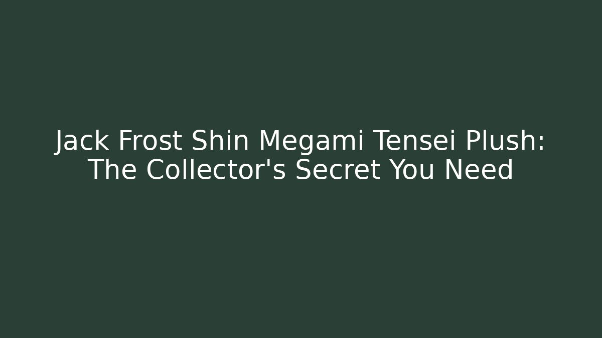Jack Frost Shin Megami Tensei Plush: The Collector's Secret You Need
