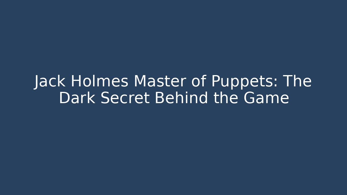 Jack Holmes Master of Puppets: The Dark Secret Behind the Game