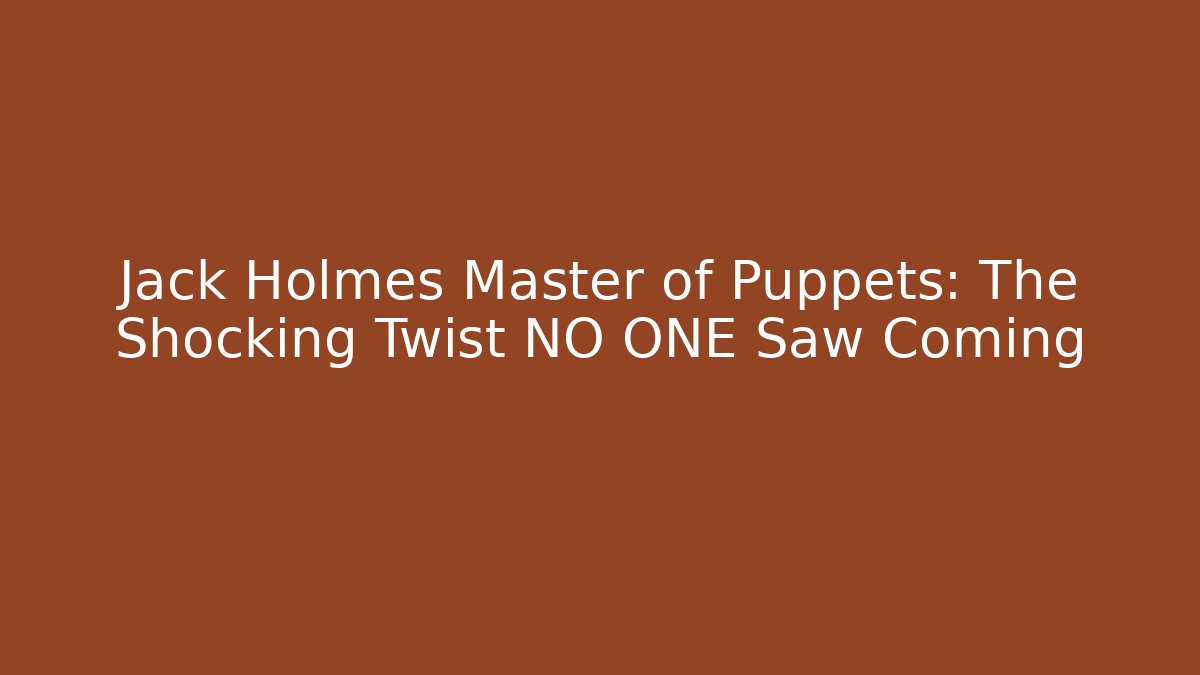Jack Holmes Master of Puppets: The Shocking Twist NO ONE Saw Coming