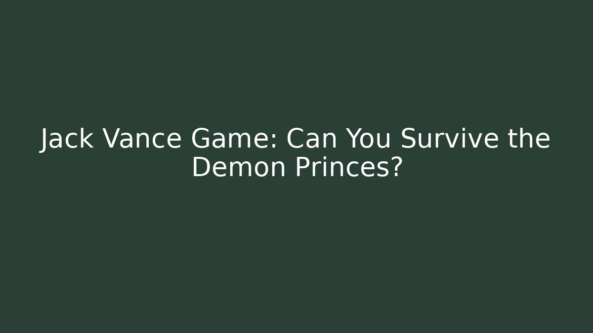 Jack Vance Game: Can You Survive the Demon Princes?