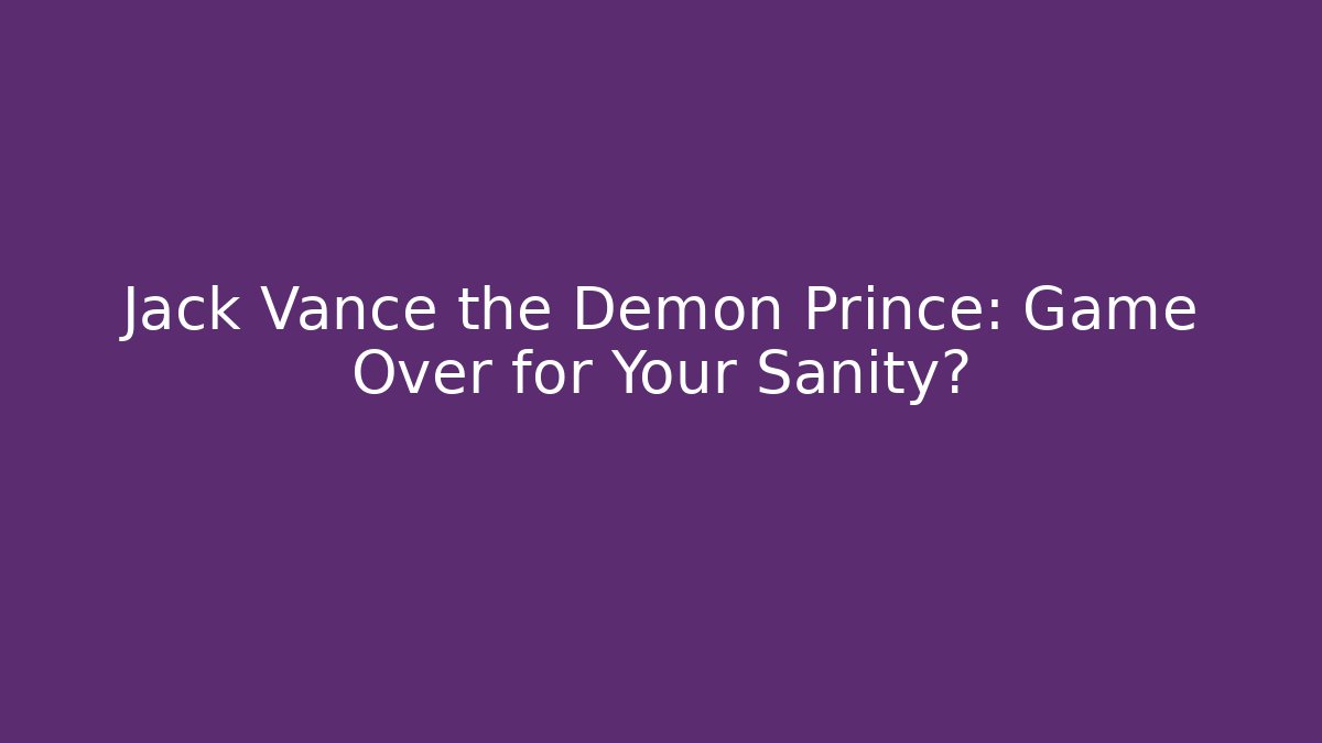 Jack Vance the Demon Prince: Game Over for Your Sanity?