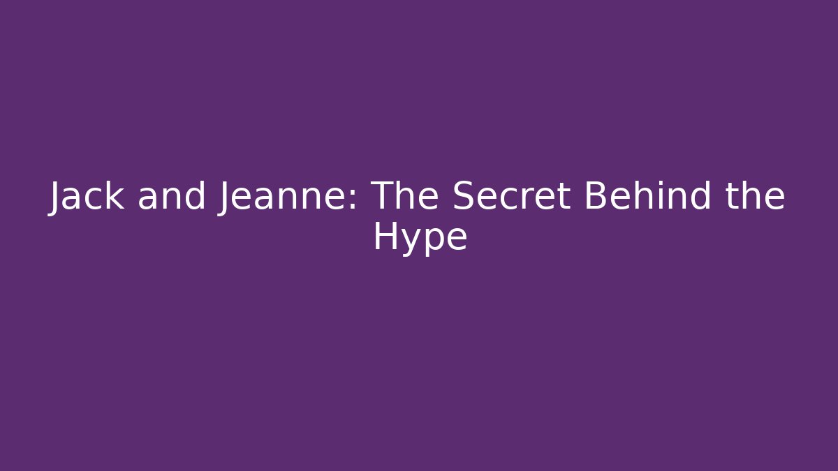 Jack and Jeanne: The Secret Behind the Hype