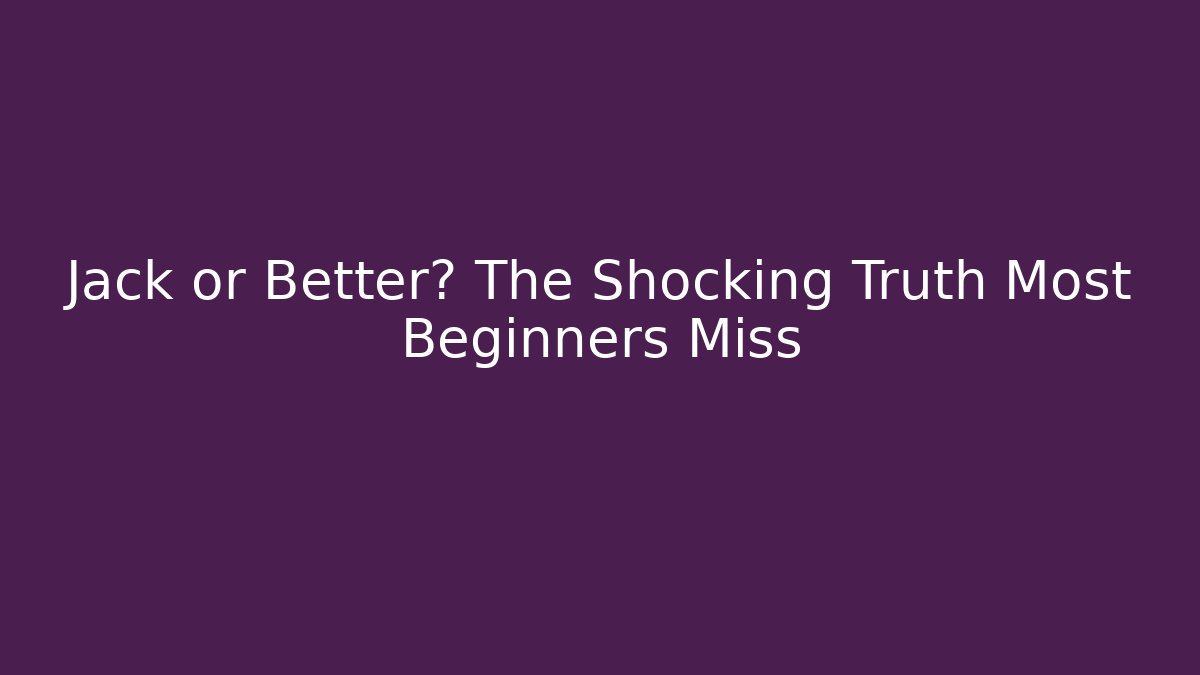 Jack or Better? The Shocking Truth Most Beginners Miss