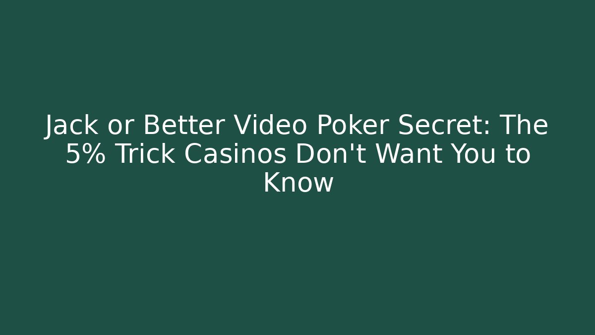 Jack or Better Video Poker Secret: The 5% Trick Casinos Don't Want You to Know