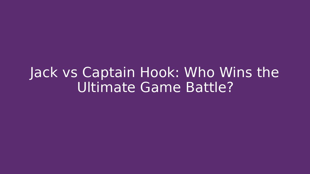 Jack vs Captain Hook: Who Wins the Ultimate Game Battle?