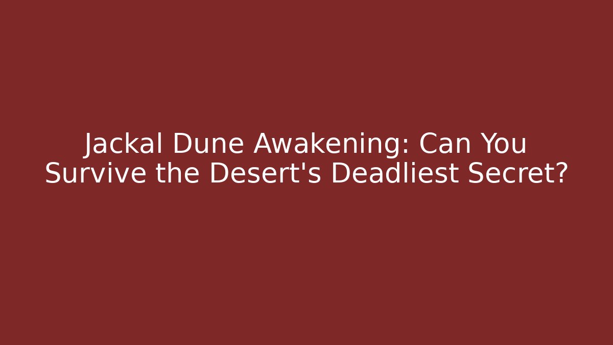 Jackal Dune Awakening: Can You Survive the Desert's Deadliest Secret?