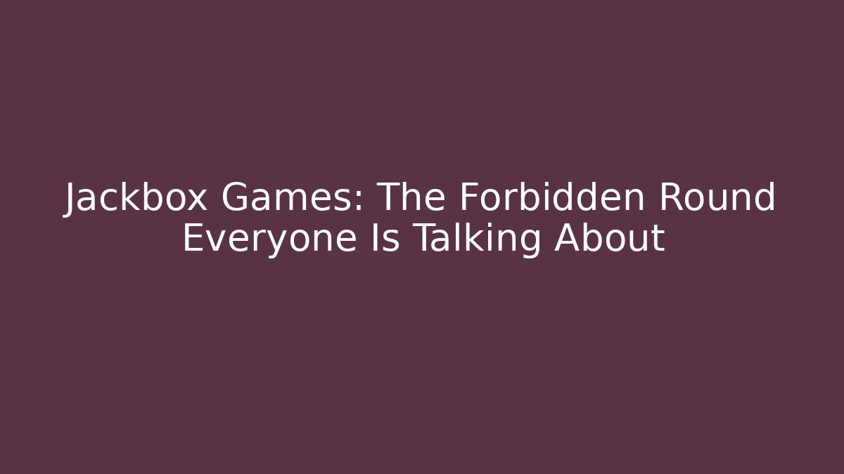 Jackbox Games: The Forbidden Round Everyone Is Talking About