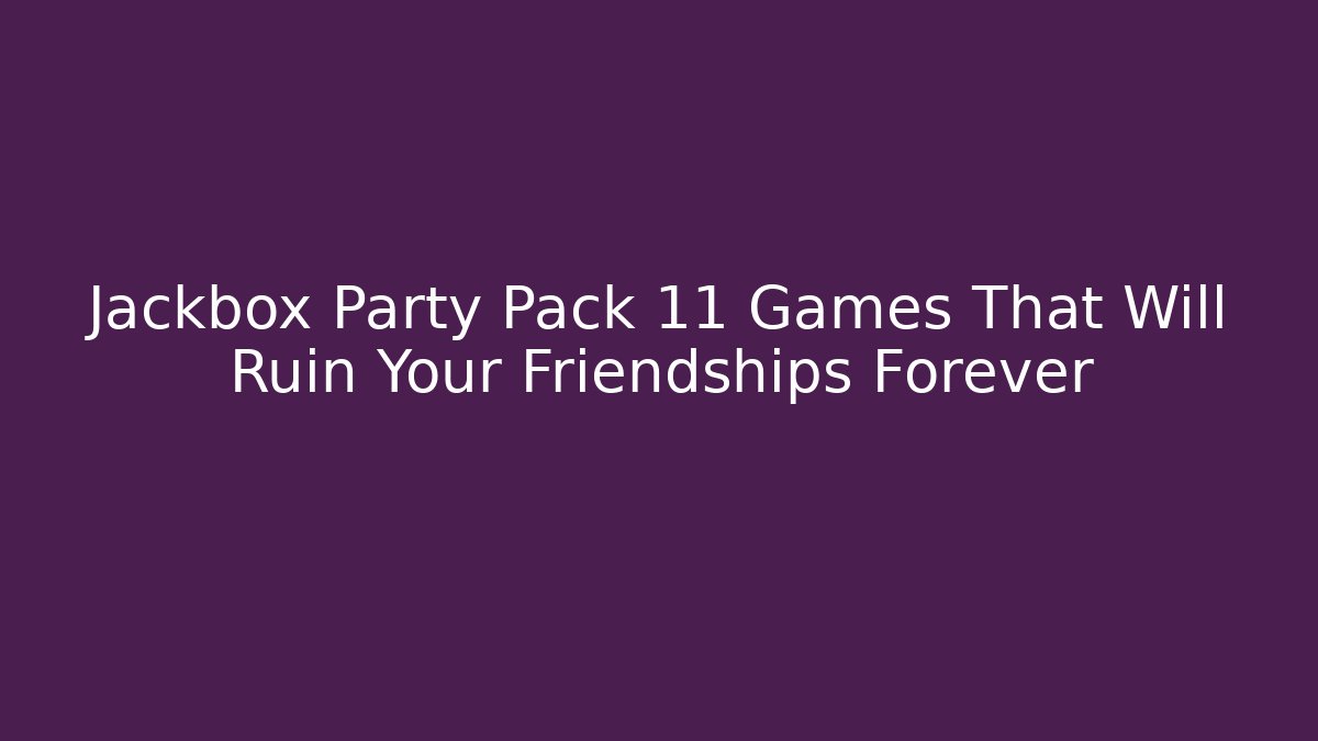 Jackbox Party Pack 11 Games That Will Ruin Your Friendships Forever