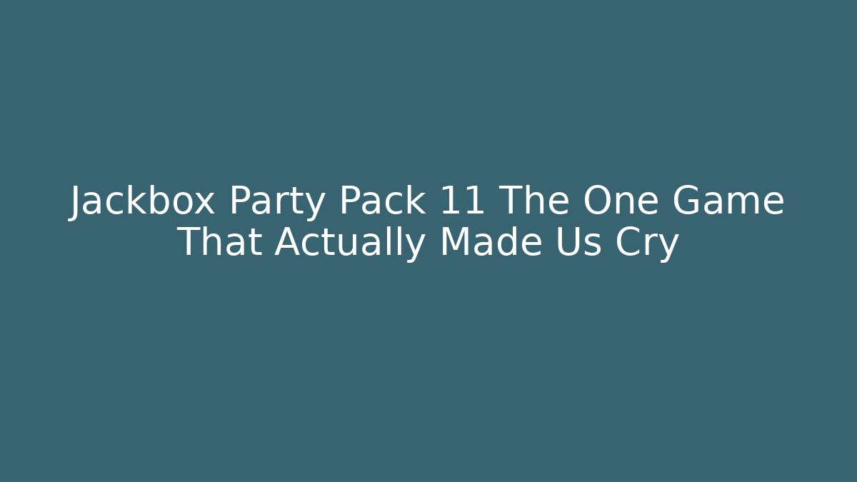 Jackbox Party Pack 11 The One Game That Actually Made Us Cry