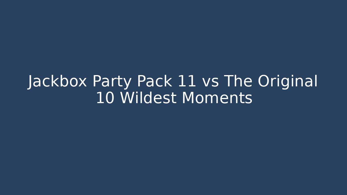 Jackbox Party Pack 11 vs The Original 10 Wildest Moments