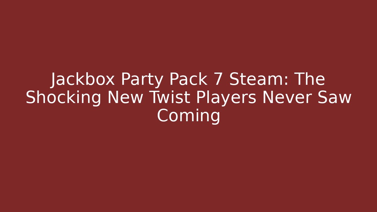 Jackbox Party Pack 7 Steam: The Shocking New Twist Players Never Saw Coming