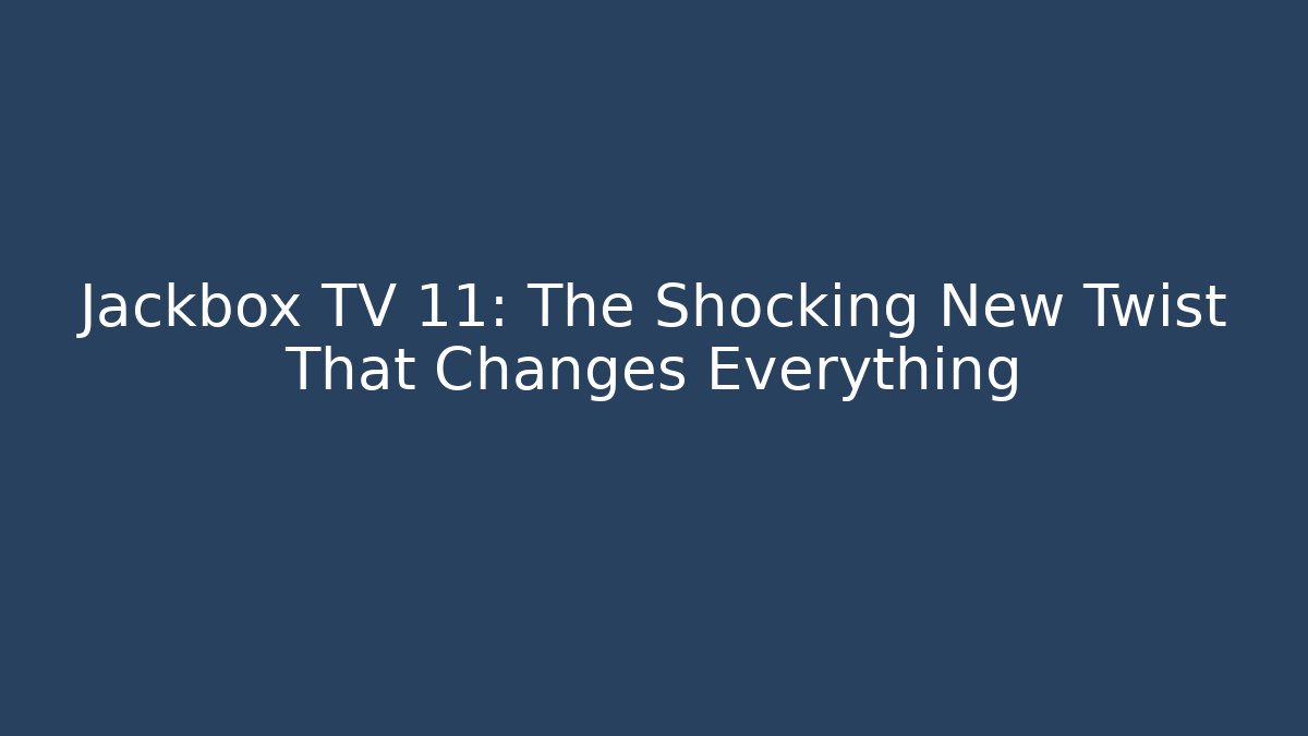 Jackbox TV 11: The Shocking New Twist That Changes Everything