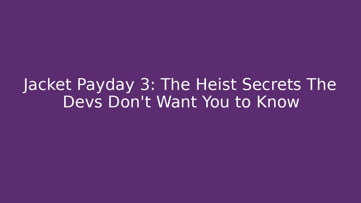 Jacket Payday 3: The Heist Secrets The Devs Don't Want You to Know - Create More Assets