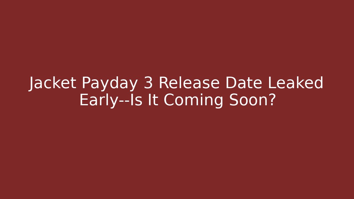 Jacket Payday 3 Release Date Leaked Early—Is It Coming Soon?