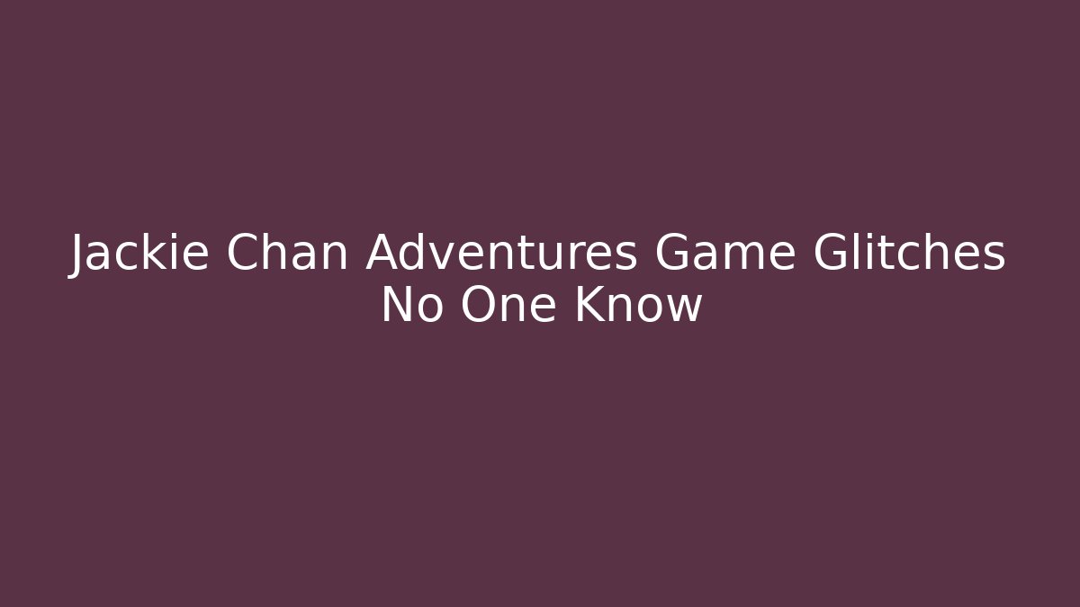 Jackie Chan Adventures Game Glitches No One Know