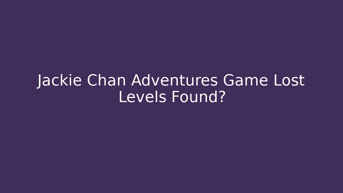 Jackie Chan Adventures Game Lost Levels Found? - Create More Assets