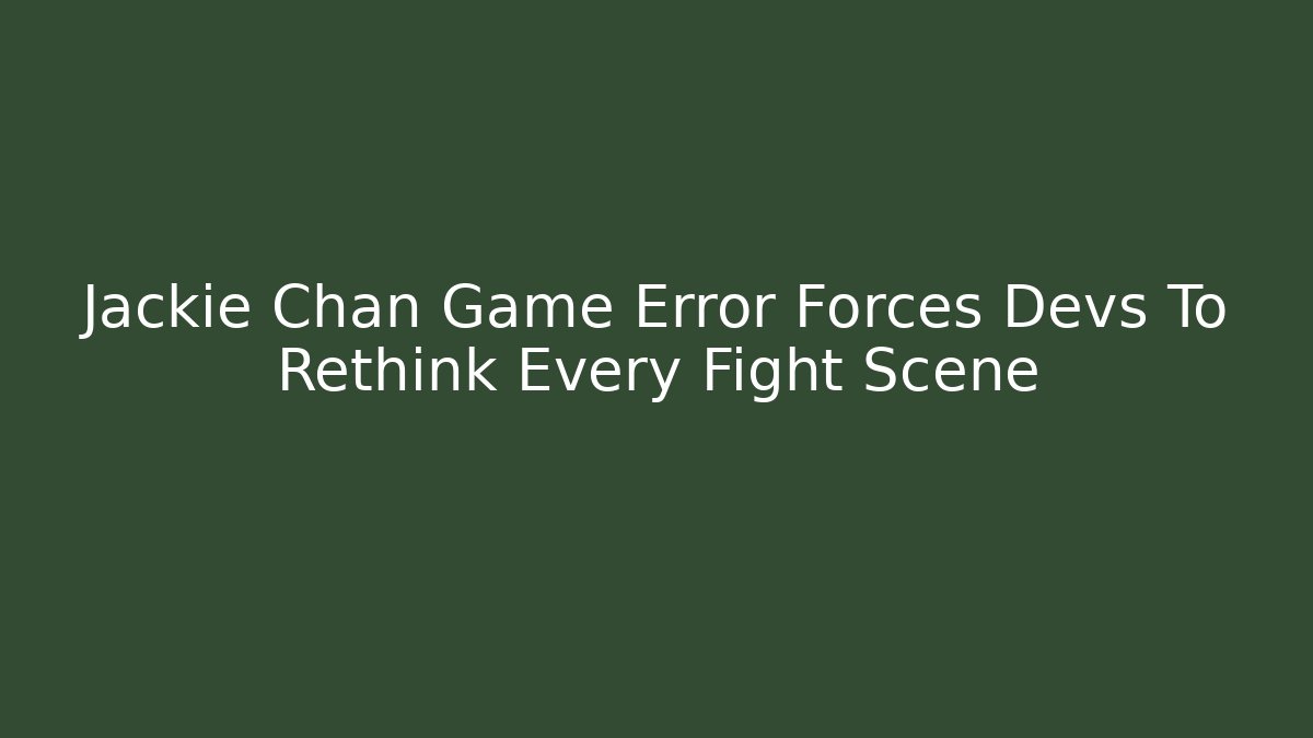 Jackie Chan Game Error Forces Devs To Rethink Every Fight Scene