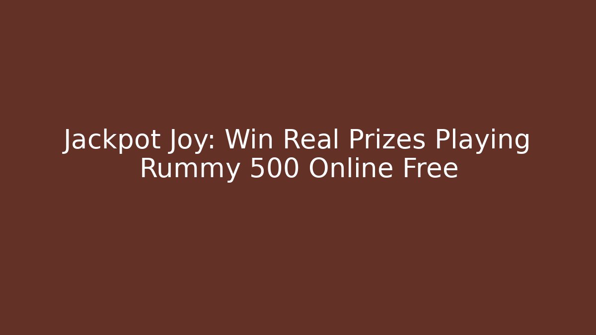 Jackpot Joy: Win Real Prizes Playing Rummy 500 Online Free