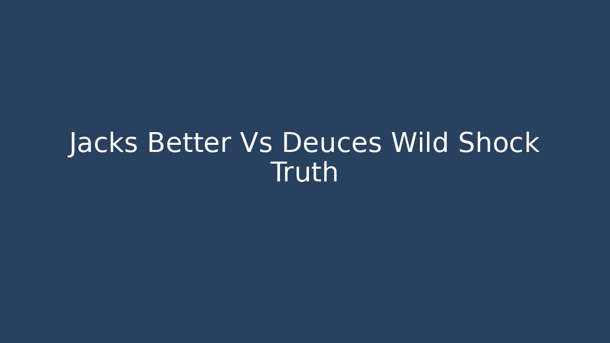 Jacks Better Vs Deuces Wild Shock Truth