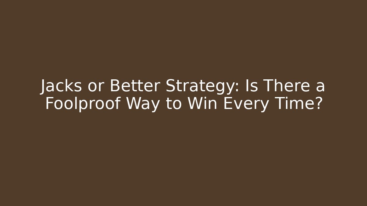 Jacks or Better Strategy: Is There a Foolproof Way to Win Every Time?