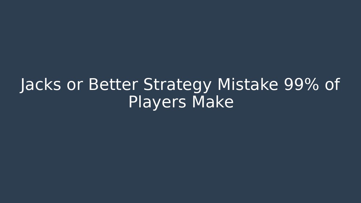 Jacks or Better Strategy Mistake 99% of Players Make